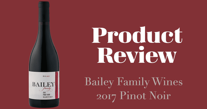 Sip Product Review: Bailey Family Wines, 2017 Pinot Noir